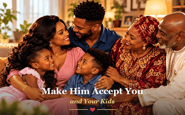 How to Make Him Accept You and Your Kids